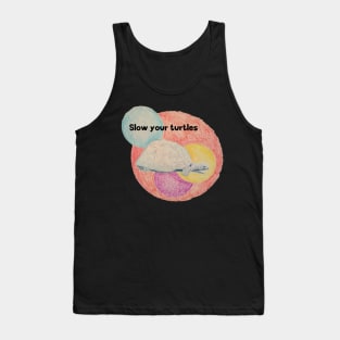 Slow your turtles Tank Top
